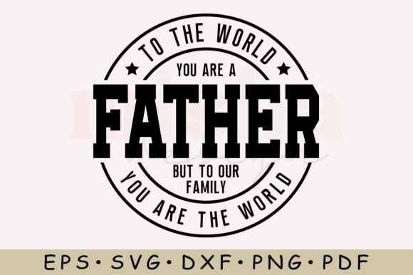 To the World You Are a Father SVG: Graphics for T-Shirt Designs